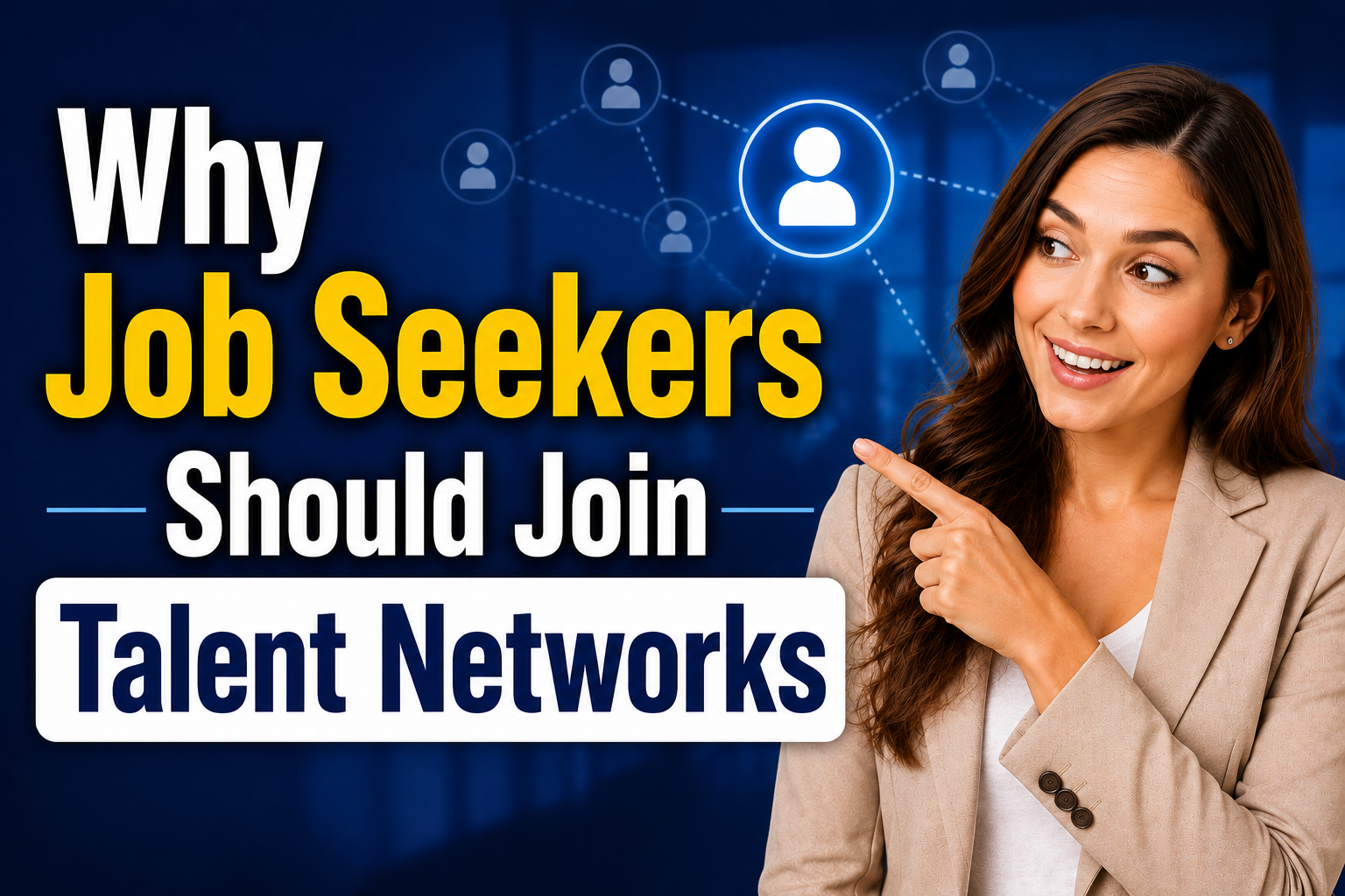 Professional promotional graphic for a job search article about talent networks, featuring bold text reading “Why Job Seekers Should Join Talent Networks” on a dark blue background with network connection icons, alongside a businesswoman in a blazer pointing toward the headline with an engaged expression.