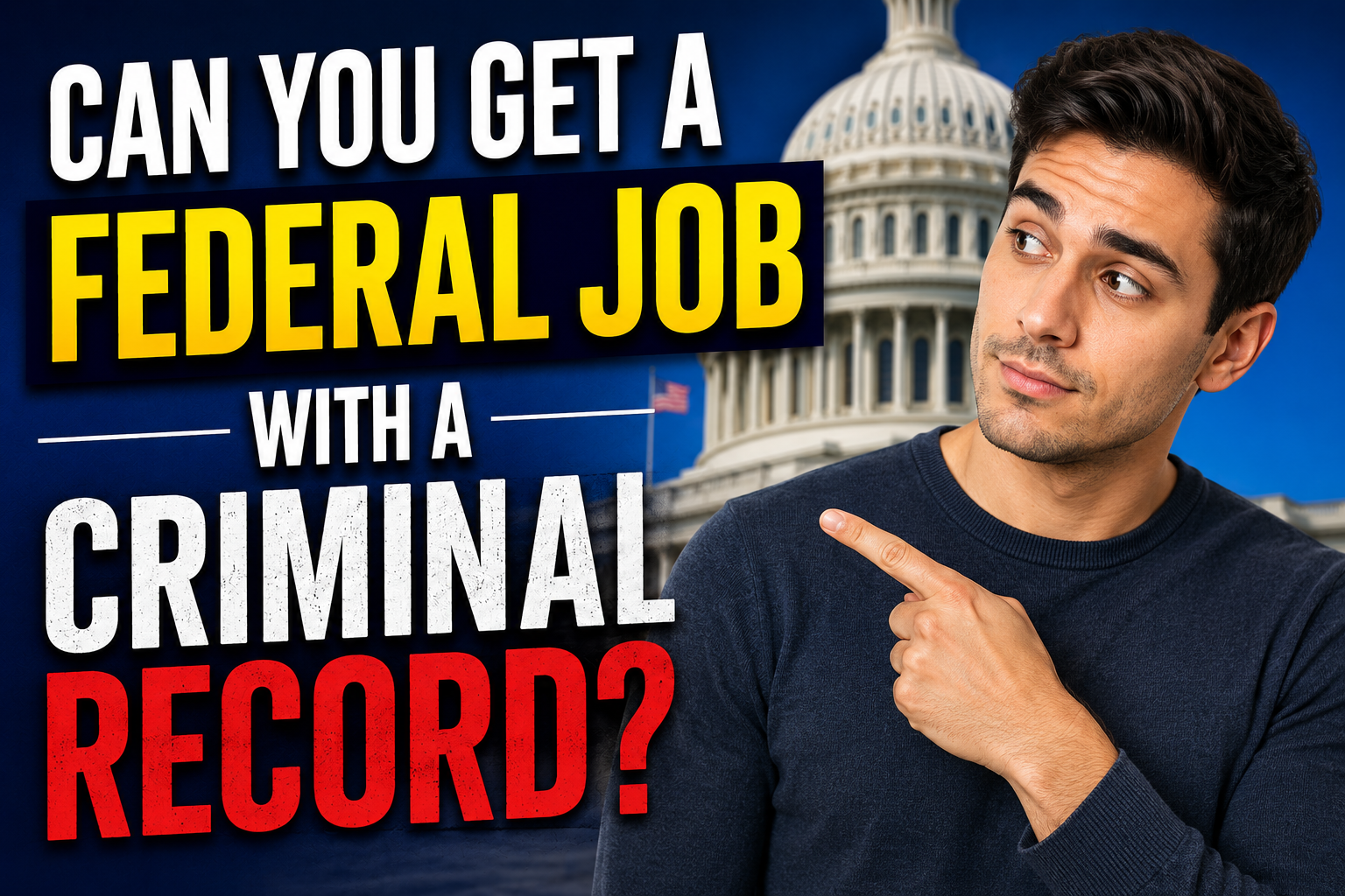 Can You Get a Federal Job with a Criminal Record Thumbnail showing a man pointing toward the headline “Can You Get a Federal Job with a Criminal Record?” with the U.S. Capitol in the background.