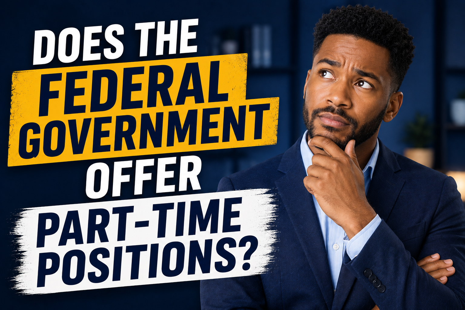 Thumbnail for “Does the Federal Government Offer Part-time Positions?” featuring bold title text, a thoughtful professional man in business attire, and a subtle federal-themed background.