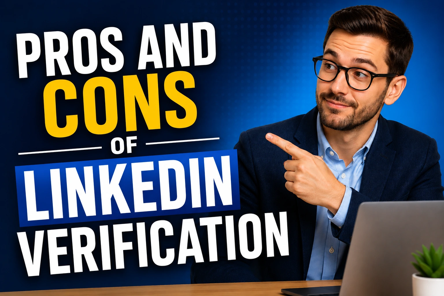 Professional pointing toward the text "Pros and Cons of LinkedIn Verification" in a blue YouTube-style thumbnail graphic.