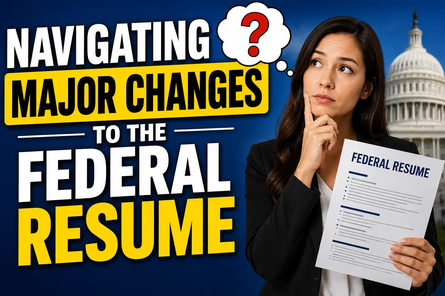 YouTube thumbnail featuring a professional job seeker holding a federal resume while contemplating major changes to the federal hiring process. The image includes bold text reading “Navigating Major Changes to the Federal Resume” with the U.S. Capitol in the background, representing new federal resume requirements and evolving USAJOBS application standards.